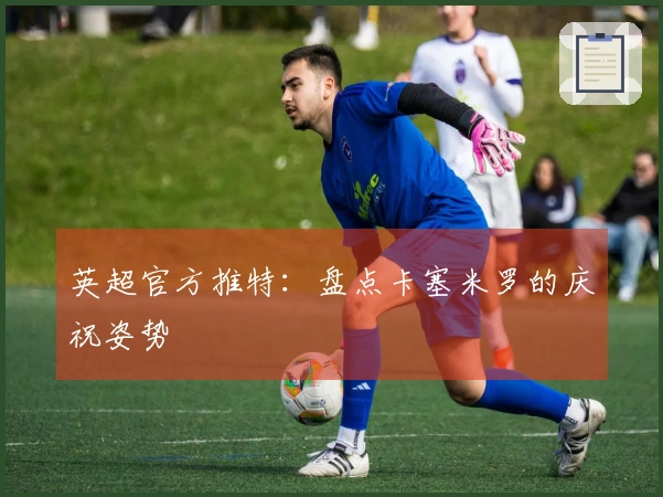 英超官方推特：盘点卡塞米罗的庆祝姿势