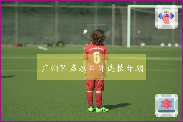 广州队启动公开选拔计划