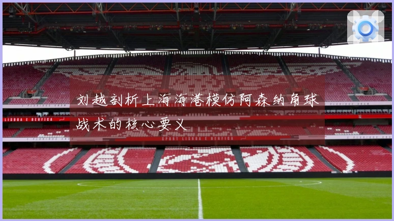 刘越剖析上海海港模仿阿森纳角球战术的核心要义