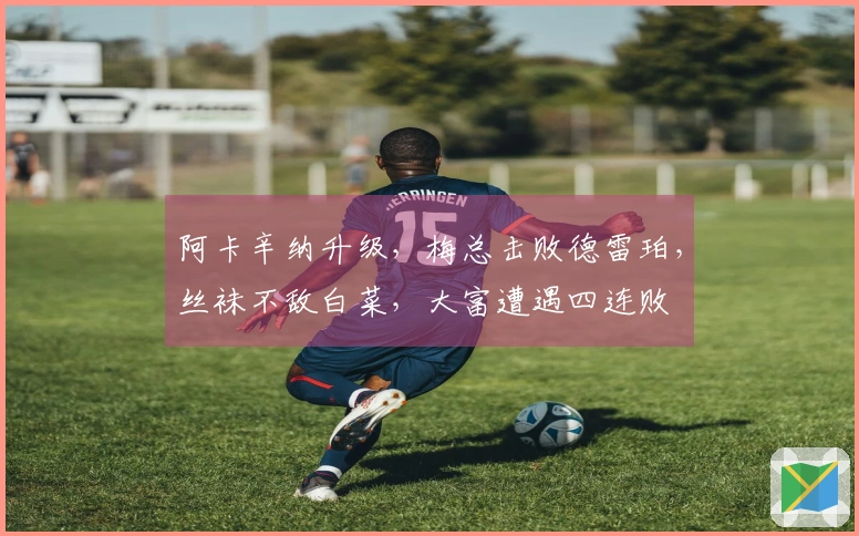 阿卡辛纳升级，梅总击败德雷珀，丝袜不敌白菜，大富遭遇四连败