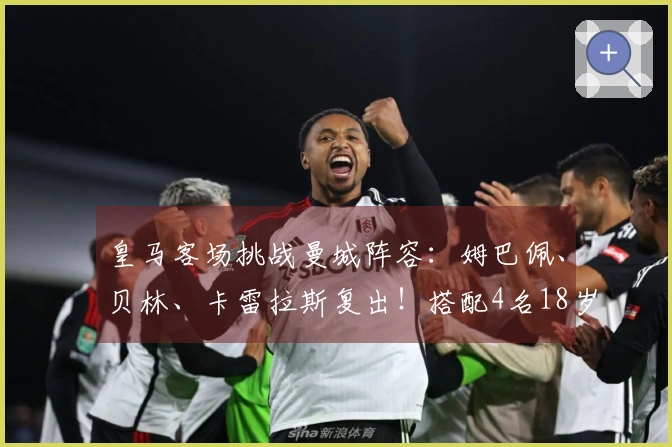 皇马客场挑战曼城阵容：姆巴佩、贝林、卡雷拉斯复出！搭配4名18岁新人